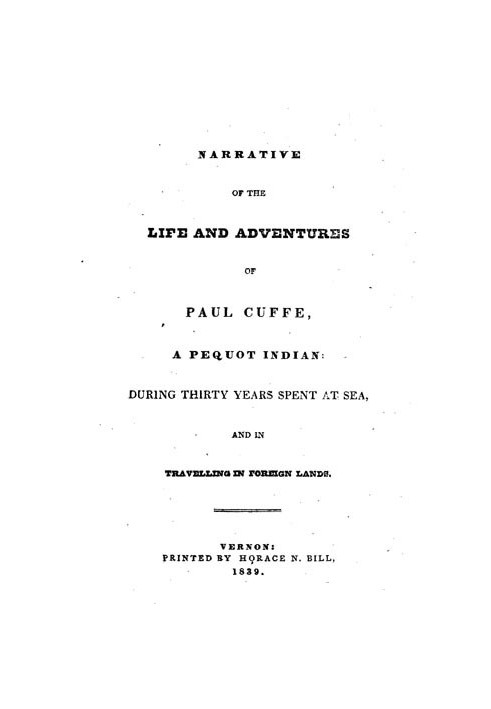 Narrative of the Life and Adventures of Paul Cuffe, a Pequot Indian, During Thirty Years Spent at Sea, and in Travelling in Fore