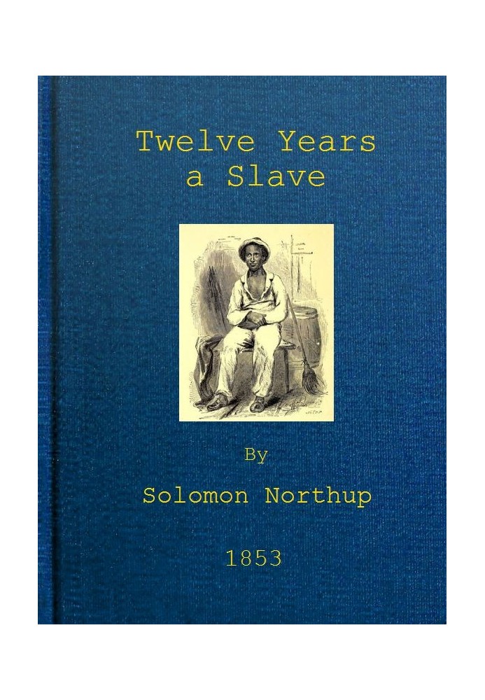 Twelve Years a Slave Narrative of Solomon Northup, a Citizen of New-York, Kidnapped in Washington City in 1841, and Rescued in 1