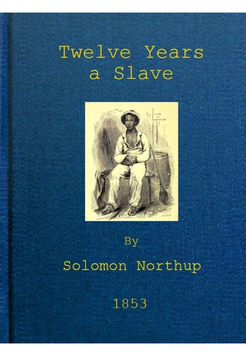 Twelve Years a Slave Narrative of Solomon Northup, a Citizen of New-York, Kidnapped in Washington City in 1841, and Rescued in 1