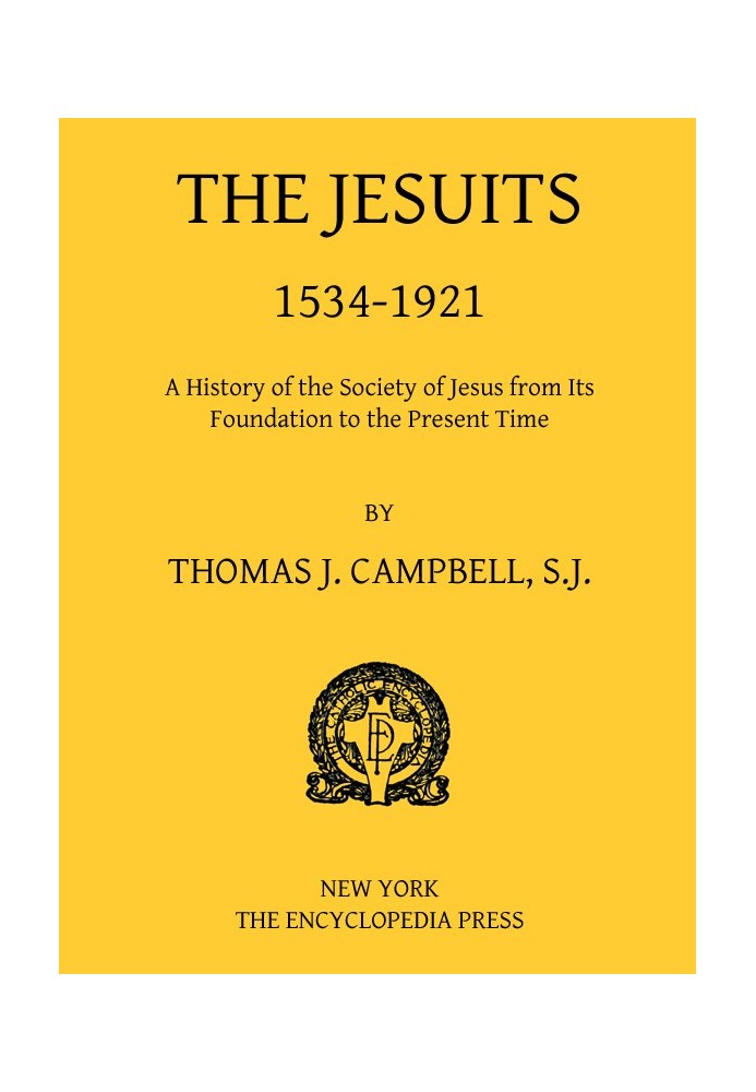 The Jesuits, 1534-1921 A History of the Society of Jesus from Its Foundation to the Present Time