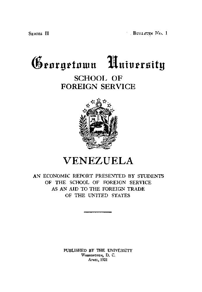 Venezuela, an economic report Presented by students of the School of Foreign Service, as an aid to the foreign trade of the Unit