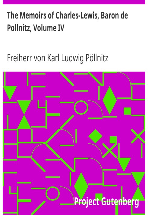 The Memoirs of Charles-Lewis, Baron de Pollnitz, Volume IV Being the Observations He Made in His Late Travels from Prussia thro'