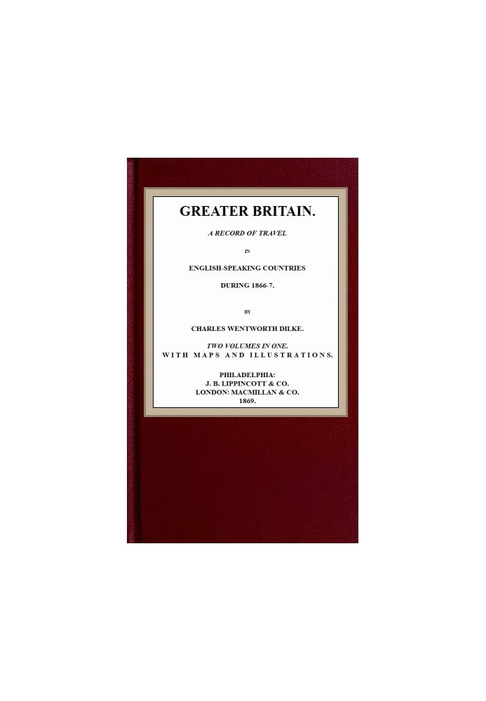 Greater Britain: A Record of Travel in English-Speaking Countries During 1866-7