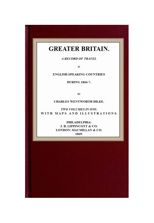 Greater Britain: A Record of Travel in English-Speaking Countries During 1866-7