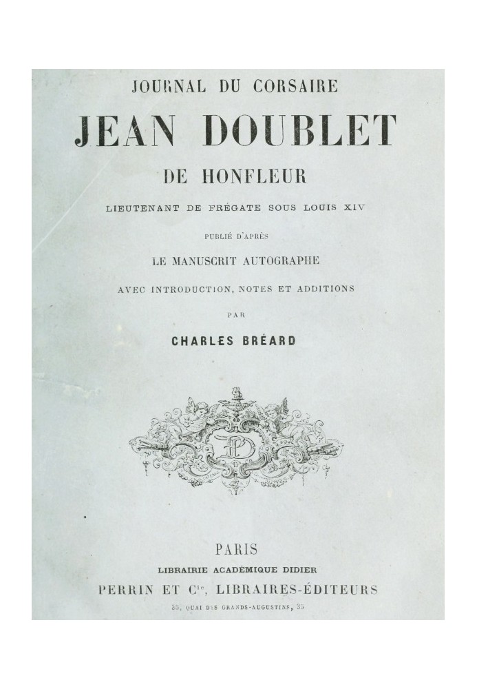 Journal of the privateer Jean Doublet de Honfleur, frigate lieutenant under Louis XIV Published from the autograph manuscript wi