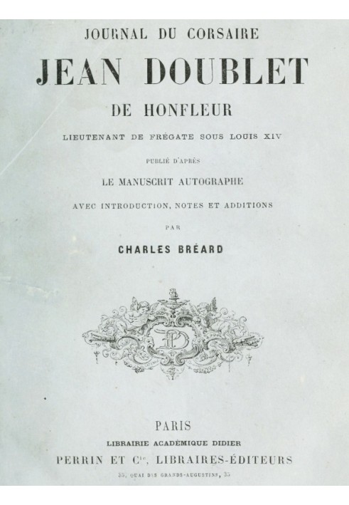 Journal of the privateer Jean Doublet de Honfleur, frigate lieutenant under Louis XIV Published from the autograph manuscript wi