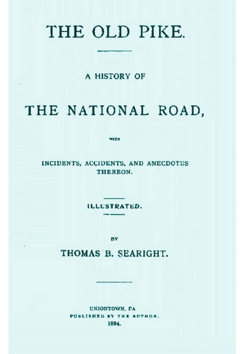 The Old Pike A History of the National Road, with Incidents, Accidents, and Anecdotes Thereon