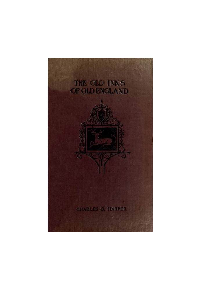 The Old Inns of Old England, Volume 1 (of 2) A Picturesque Account of the Ancient and Storied Hostelries of Our Own Country