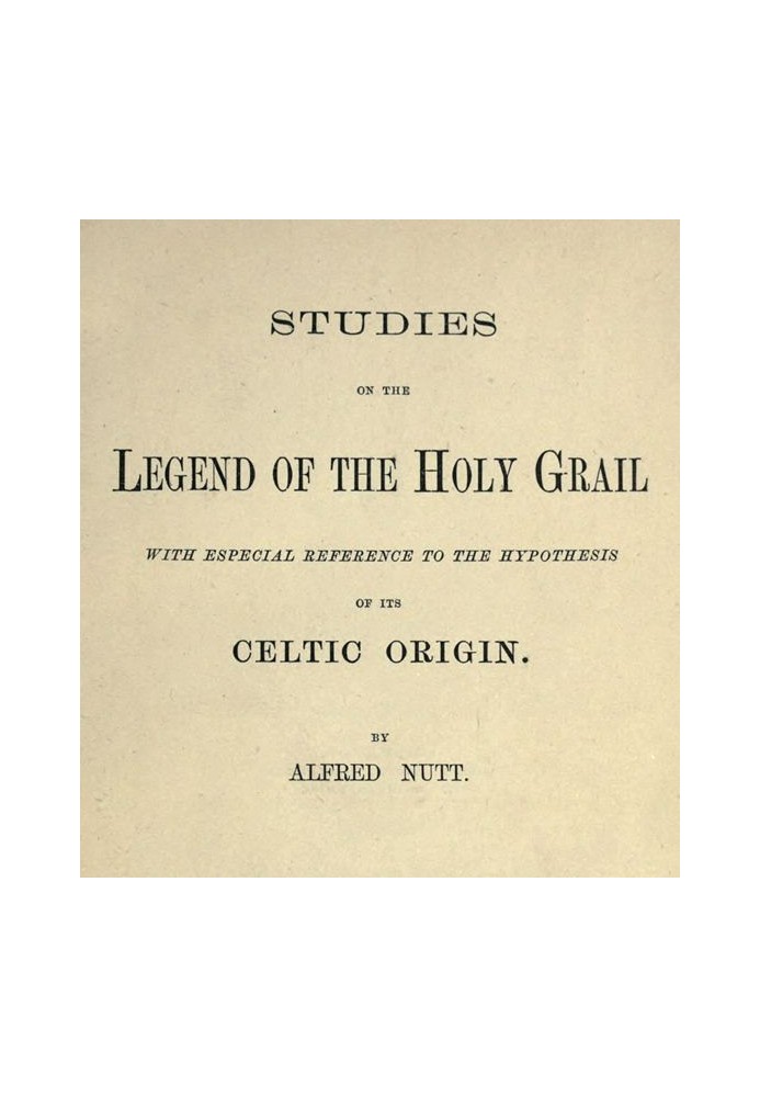 Studies on the Legend of the Holy Grail With Especial Reference to the Hypothesis of Its Celtic Origin