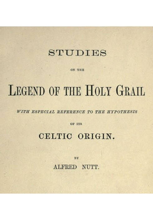 Studies on the Legend of the Holy Grail With Especial Reference to the Hypothesis of Its Celtic Origin