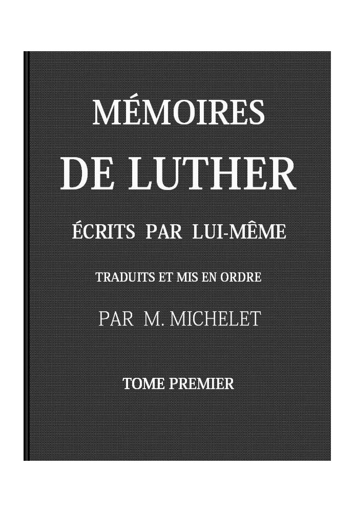 Luther's Self-Written Memoirs, Volume I