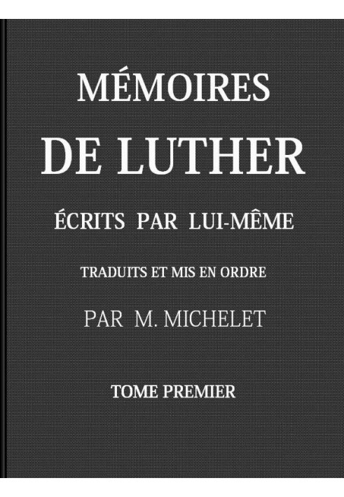 Luther's Self-Written Memoirs, Volume I