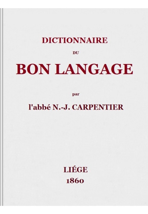 Dictionary of good language Containing the difficulties of the French language, the rules and errors of pronunciation, vicious e