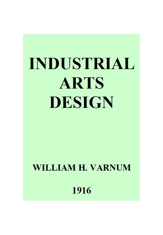 Industrial Arts Design A Textbook of Practical Methods for Students, Teachers, and Craftsmen