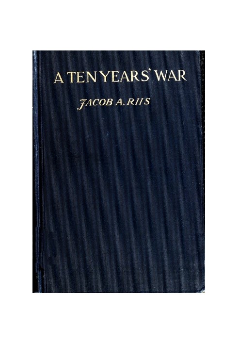 A Ten Years' War: An Account of the Battle with the Slum in New York