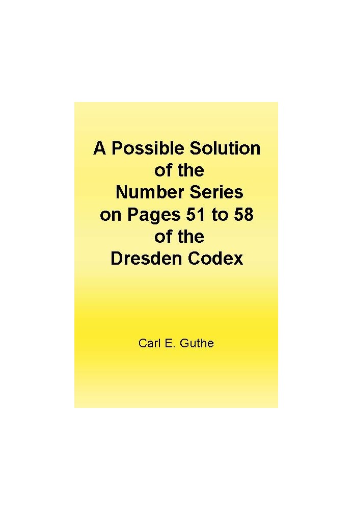 A Possible Solution of the Number Series on Pages 51 to 58 of the Dresden Codex