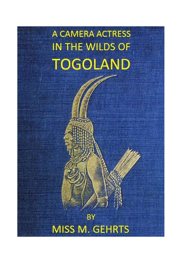 A Camera Actress in the Wilds of Togoland The adventures, observations & experiences of a cinematograph actress in West African 