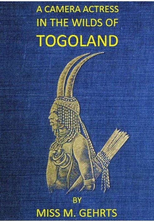 A Camera Actress in the Wilds of Togoland The adventures, observations & experiences of a cinematograph actress in West African 