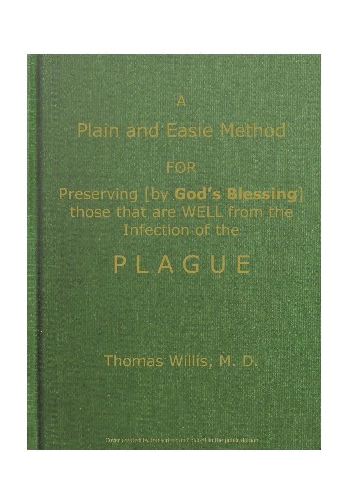 A Plain and Easie Method for Preserving (by God's Blessing) Those That Are Well from the Infection of the Plague, or Any Contagi