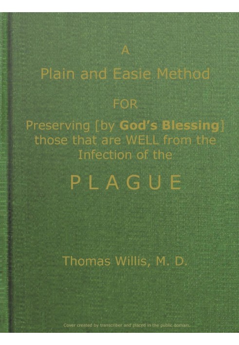 A Plain and Easie Method for Preserving (by God's Blessing) Those That Are Well from the Infection of the Plague, or Any Contagi