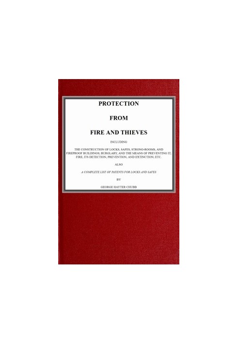 Protection from Fire and Thieves Including the construction of locks, safes, strong-rooms, and fireproof buildings; burglary, an