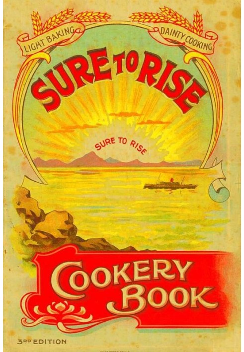 The Sure to Rise Cookery Book Is Especially Compiled, and Contains Useful, Everyday Recipes, also Cooking Hints