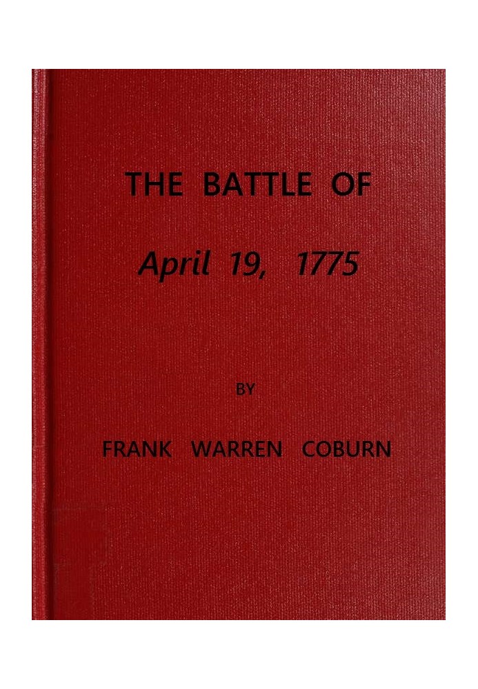 The Battle of April 19, 1775 in Lexington, Concord, Lincoln, Arlington, Cambridge, Somerville and Charlestown, Massachusetts