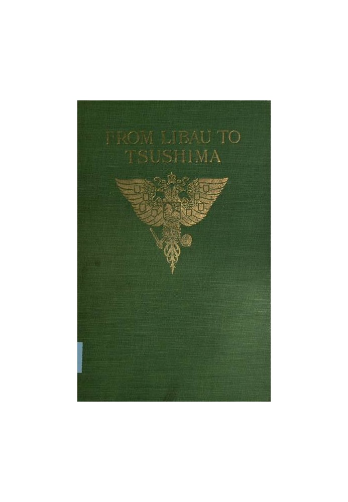 From Libau to Tsushima A narrative of the voyage of Admiral Rojdestvensky's fleet to eastern seas, including a detailed account 