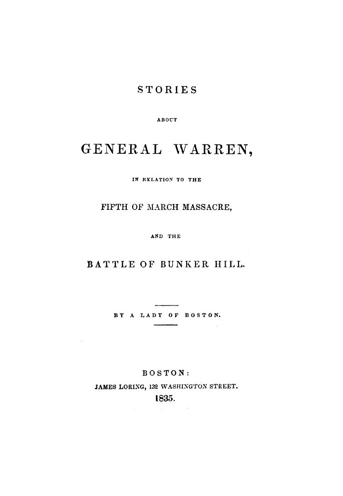 Stories about General Warren, in relation to the fifth of March massacre, and the battle of Bunker Hill