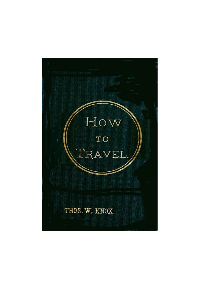 How to Travel Hints, Advice, and Suggestions to Travelers by Land and Sea all over the Globe.