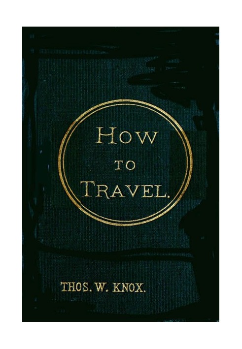 How to Travel Hints, Advice, and Suggestions to Travelers by Land and Sea all over the Globe.