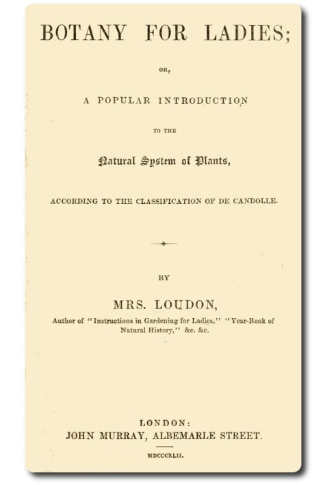 Ботаника для дам, или Популярное введение в естественную систему растений по классификации Де Кандоля.