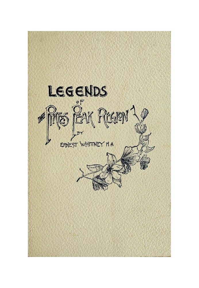 Legends of the Pike's Peak Region; The Sacred Myths of the Manitou