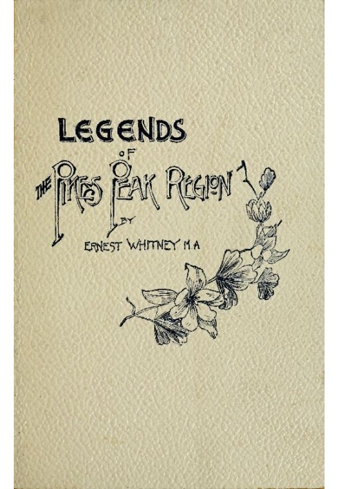 Legends of the Pike's Peak Region; The Sacred Myths of the Manitou