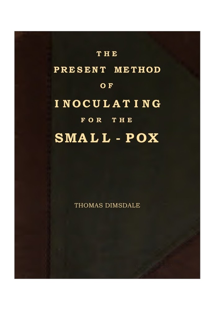 The Present Method of Inoculating for the Small-Pox To which are added, some experiments, instituted with a view to discover the