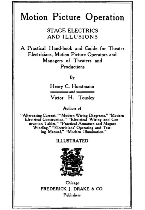 Motion Picture Operation, Stage Electrics and Illusions A Practical Hand-book and Guide for Theater Electricians, Motion Picture