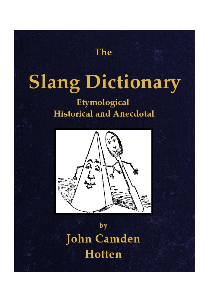 The slang dictionary : $b Etymological, historical and anecdotal