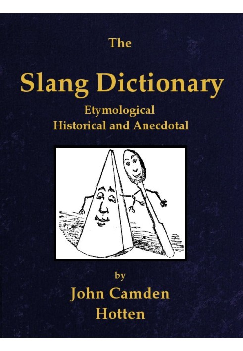 The slang dictionary : $b Etymological, historical and anecdotal