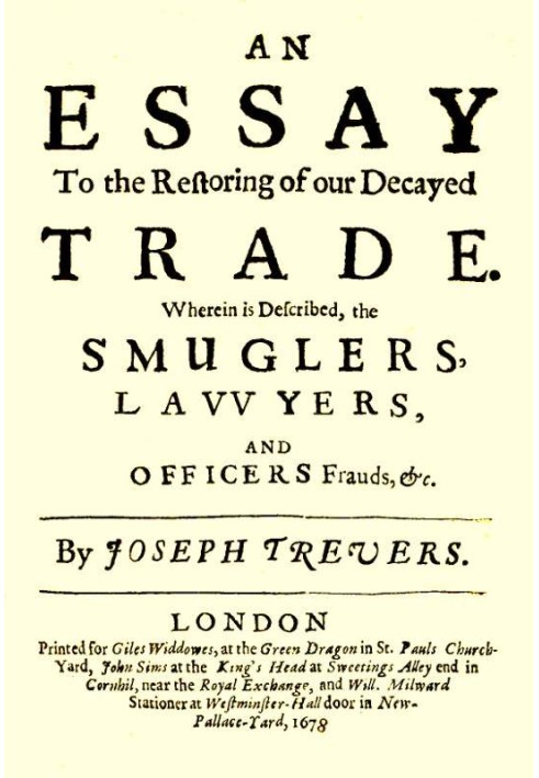 An Essay to the Restoring of our Decayed Trade. Wherein is Described, the Smugglers, Lawyers, and Officers Frauds & c.