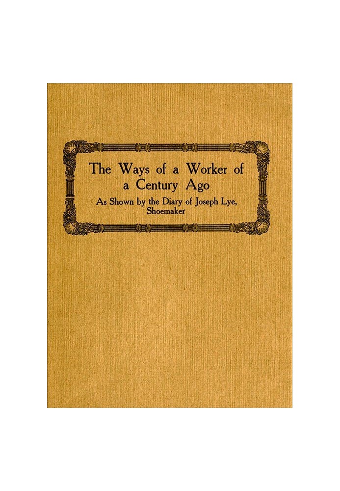 The Ways of a Worker of a Century Ago as Shown by the Diary of Joseph Lye, Shoemaker