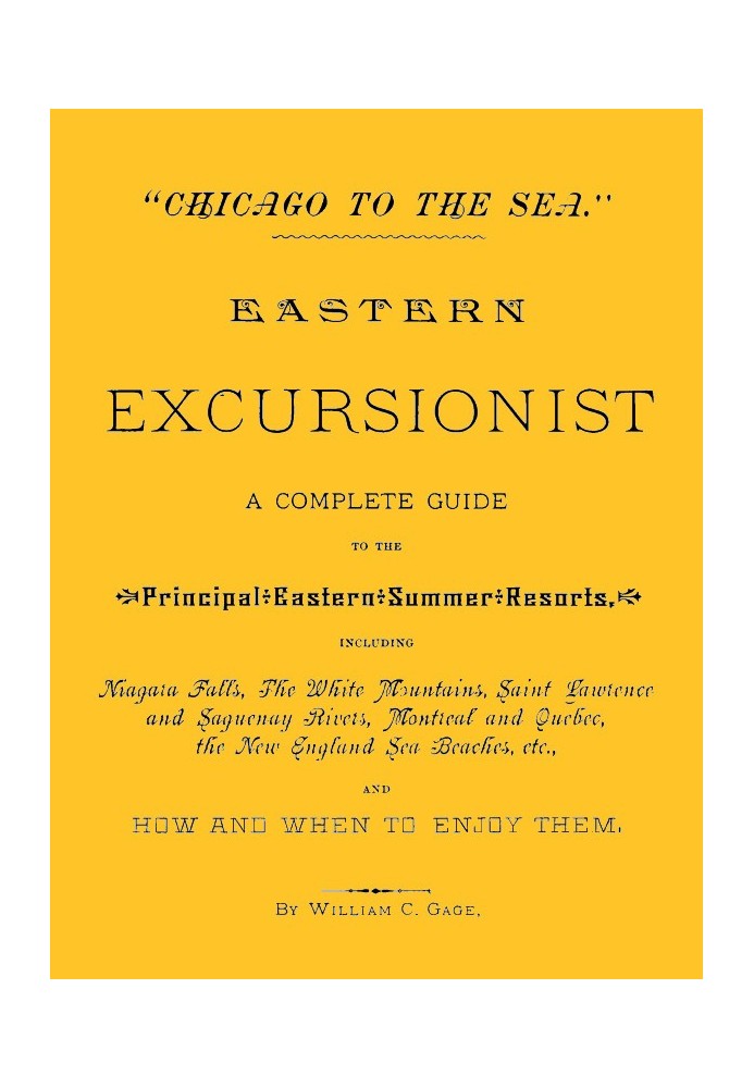 "Chicago to the Sea." Eastern Excursionist A complete guide to the principal eastern summer resorts, including: Niagara Falls, t