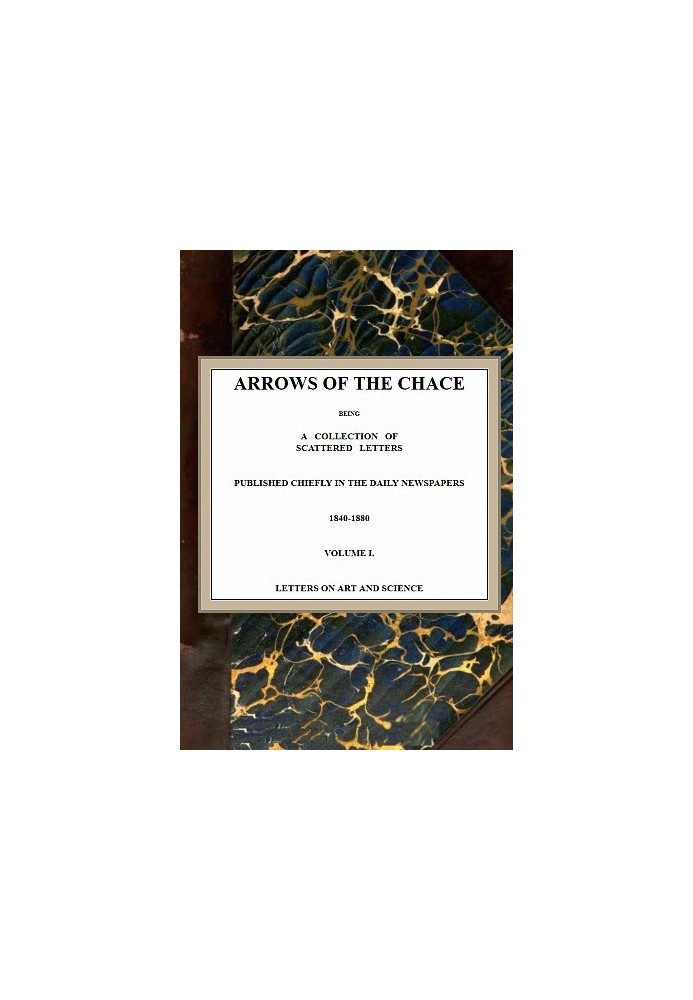 Arrows of the Chace, том. 1/2 — збірка розрізнених листів, опублікованих переважно в щоденних газетах 1840-1880 рр.