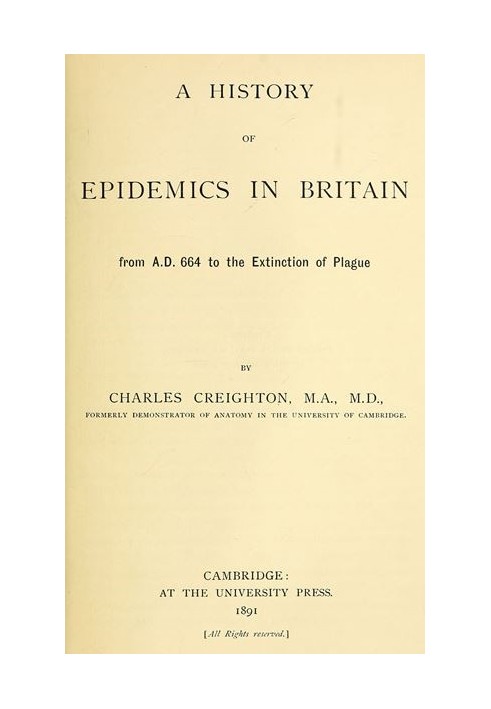 A History of Epidemics in Britain, Volume 1 (of 2) From A.D. 664 to the Extinction of Plague