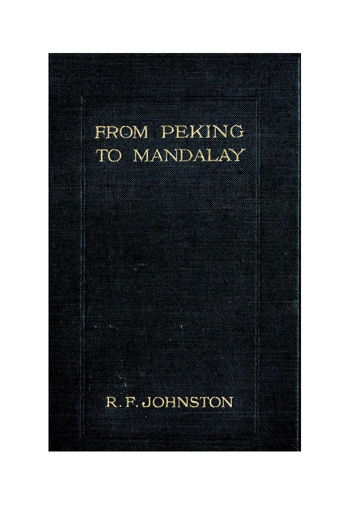 From Peking to Mandalay A Journey from North China to Burma through Tibetan Ssuch'uan and Yunnan