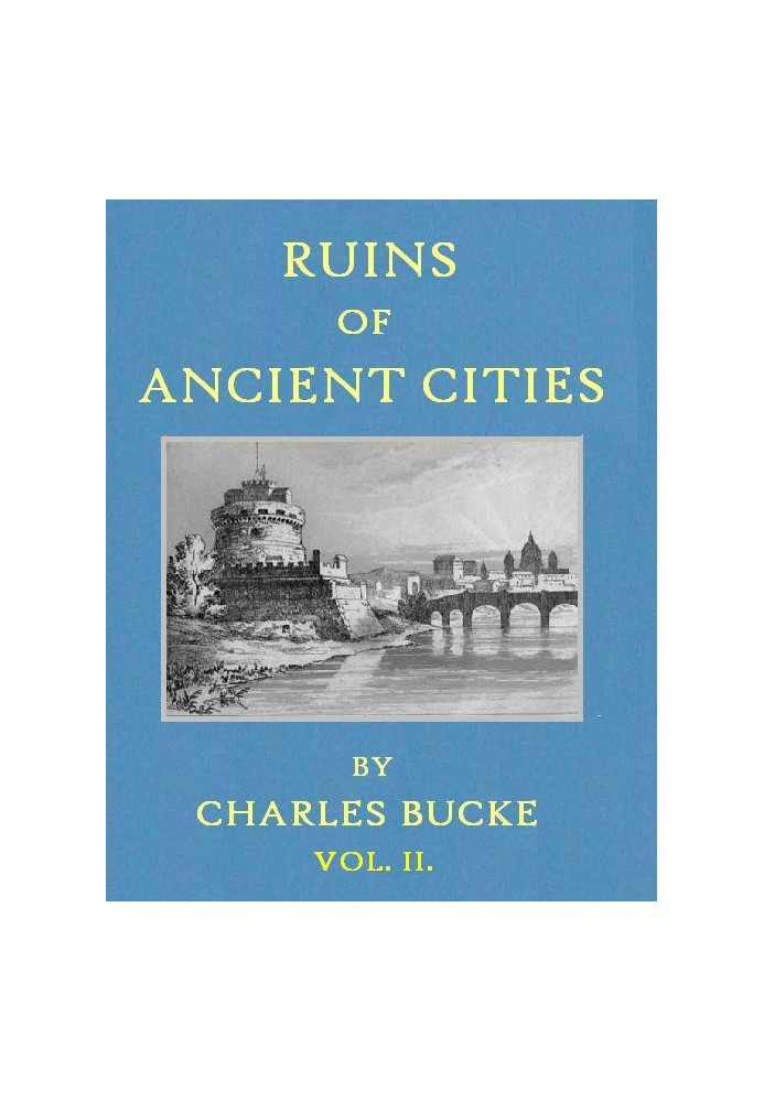 Ruins of Ancient Cities (Vol. 2 of 2) With General and Particular Accounts of Their Rise, Fall, and Present Condition