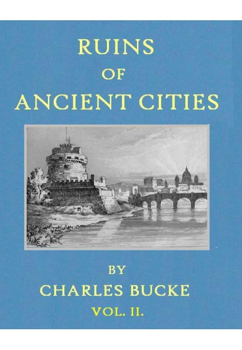 Ruins of Ancient Cities (Vol. 2 of 2) With General and Particular Accounts of Their Rise, Fall, and Present Condition