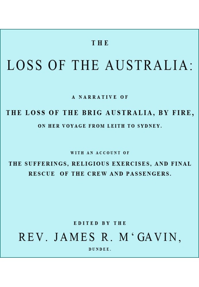 The Loss of the Australia A narrative of the loss of the brig Australia by fire on her voyage from Leith to Sydney