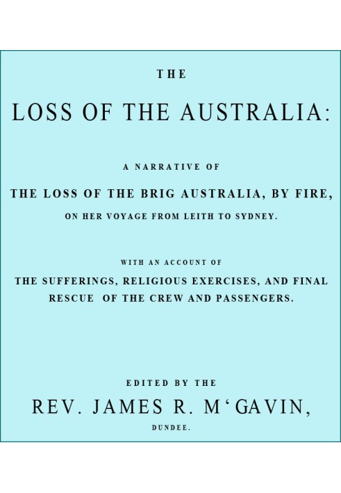 The Loss of the Australia A narrative of the loss of the brig Australia by fire on her voyage from Leith to Sydney