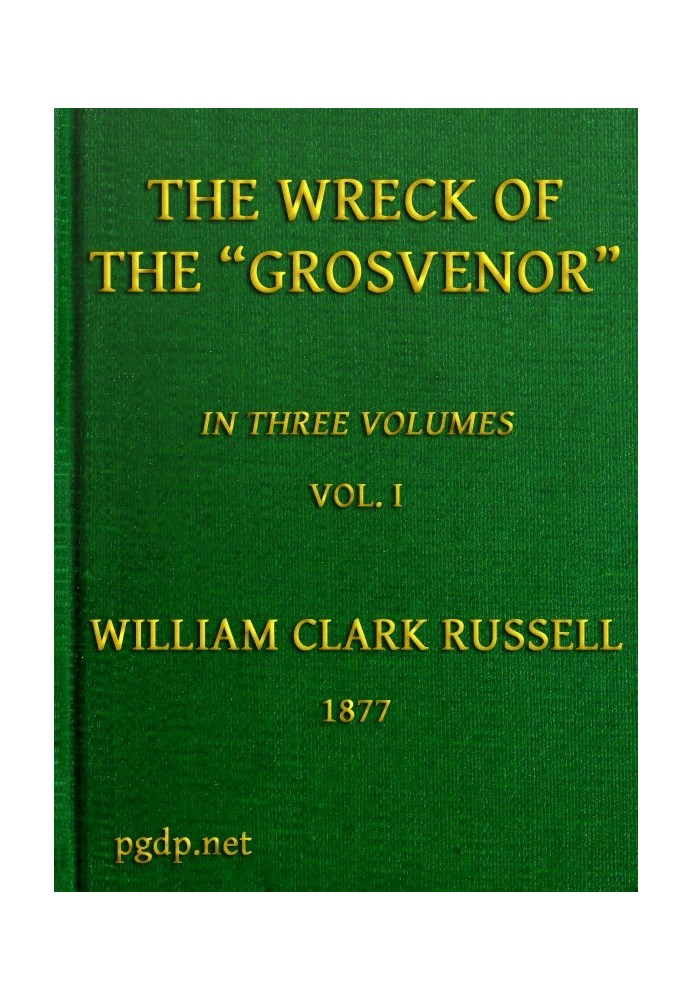 The Wreck of the Grosvenor, Volume 1 of 3 An account of the mutiny of the crew and the loss of the ship when trying to make the 