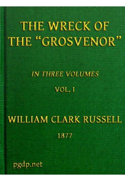 The Wreck of the Grosvenor, Volume 1 of 3 An account of the mutiny of the crew and the loss of the ship when trying to make the 